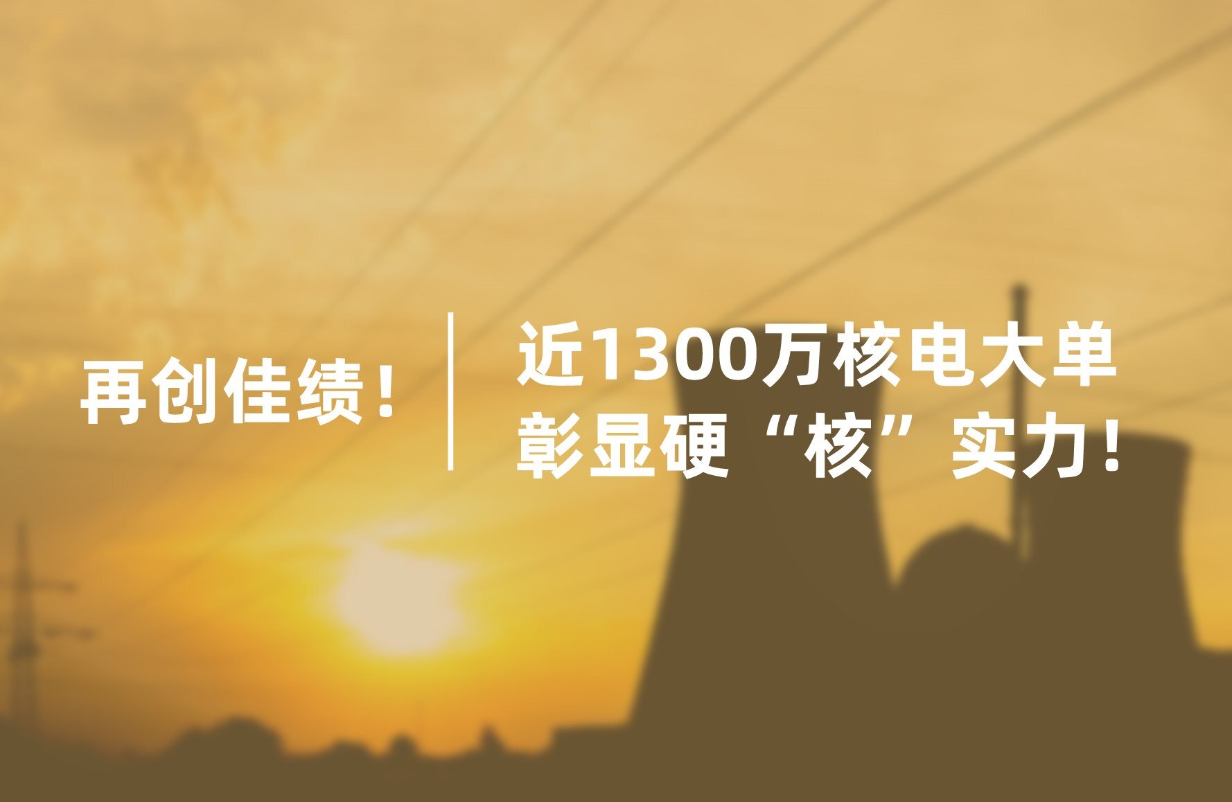 再创佳绩！近1300万核电大单彰显硬“核”实力！